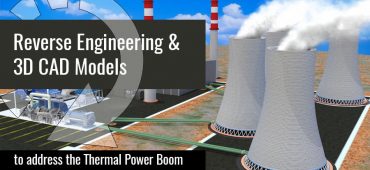 Reverse Engineering & 3D CAD Models, to address the Thermal Power Boom