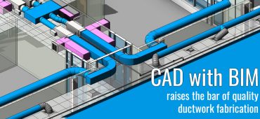 CAD with BIM Raises the Bar of Quality Ductwork Fabrication