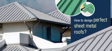 How to Design Perfect Sheet Metal Roofs?