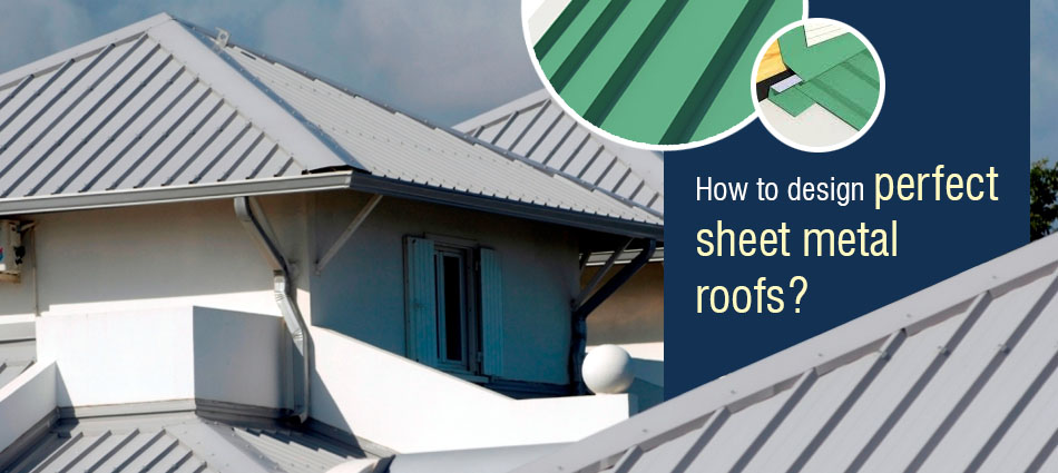 How to Design Perfect Sheet Metal Roofs?
